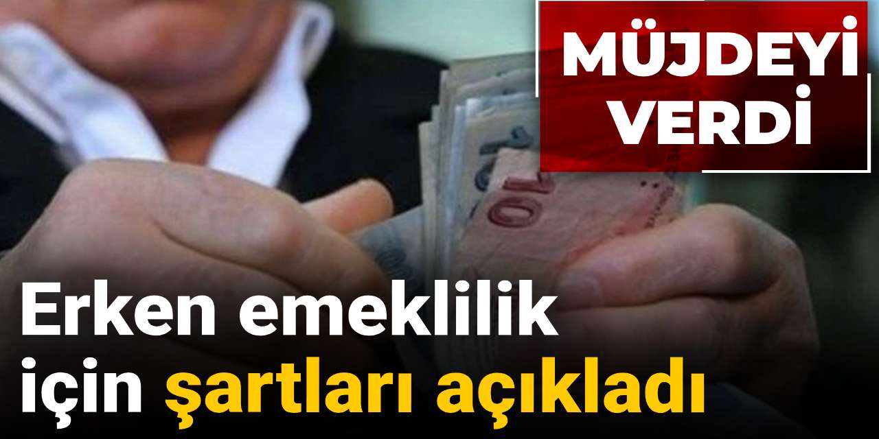 erken emeklilik icin sartlari acikladi mujdeyi verdi n8EeN47Y